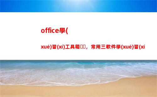 office學(xué)習(xí)工具箱，常用三軟件學(xué)習(xí)課件，經(jīng)典套路一次全掌握(office學(xué)習(xí)教程)